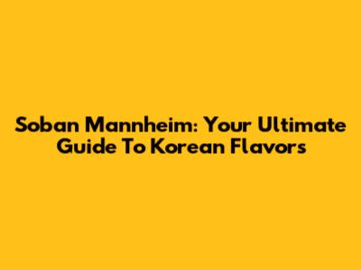 Soban Mannheim: Your Ultimate Guide To Korean Flavors