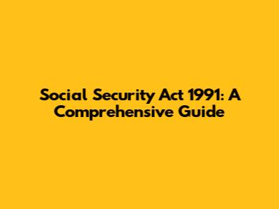 Social Security Act 1991: A Comprehensive Guide