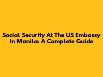 Social Security At The US Embassy In Manila: A Complete Guide