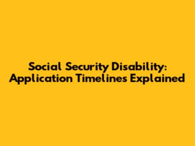 Social Security Disability: Application Timelines Explained