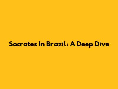 Socrates In Brazil: A Deep Dive