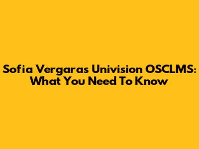 Sofia Vergara's Univision OSCLMS: What You Need To Know