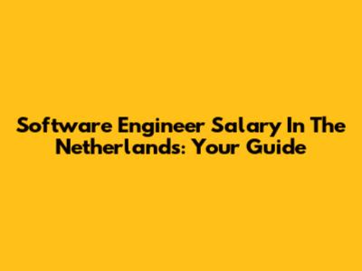 Software Engineer Salary In The Netherlands: Your Guide