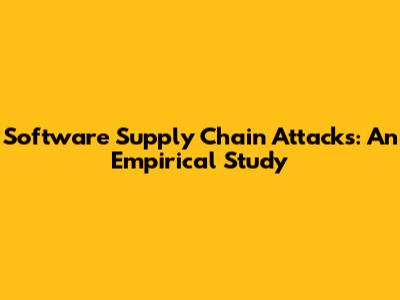 Software Supply Chain Attacks: An Empirical Study