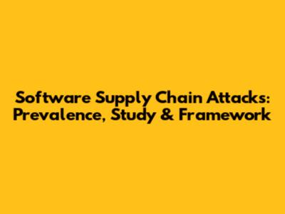 Software Supply Chain Attacks: Prevalence, Study & Framework
