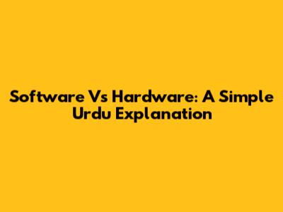 Software Vs Hardware: A Simple Urdu Explanation