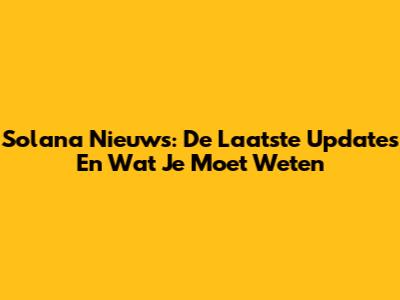 Solana Nieuws: De Laatste Updates En Wat Je Moet Weten