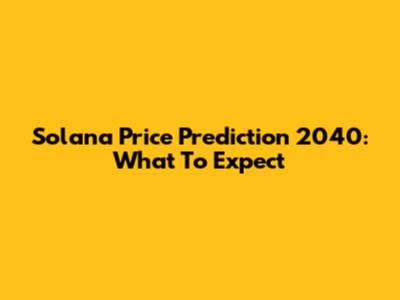 Solana Price Prediction 2040: What To Expect