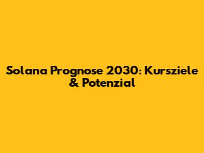 Solana Prognose 2030: Kursziele & Potenzial