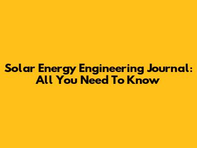 Solar Energy Engineering Journal: All You Need To Know
