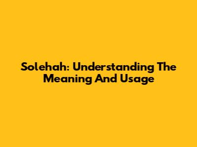 Solehah: Understanding The Meaning And Usage