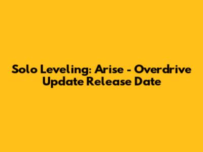 Solo Leveling: Arise - Overdrive Update Release Date