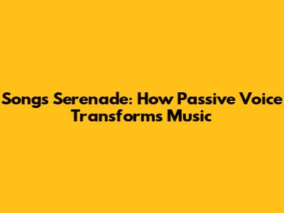 Song's Serenade: How Passive Voice Transforms Music