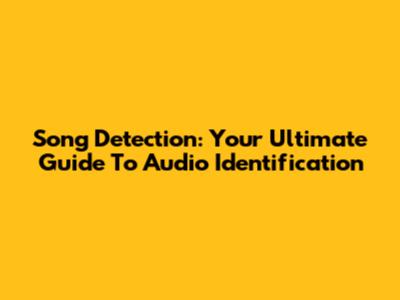 Song Detection: Your Ultimate Guide To Audio Identification