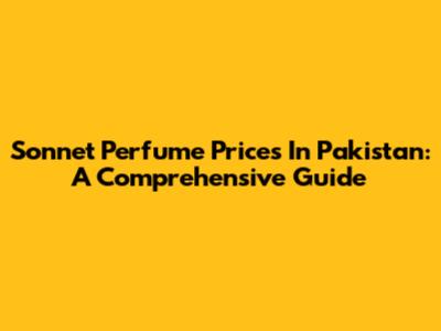 Sonnet Perfume Prices In Pakistan: A Comprehensive Guide