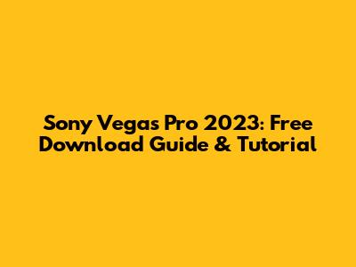 Sony Vegas Pro 2023: Free Download Guide & Tutorial