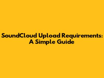 SoundCloud Upload Requirements: A Simple Guide