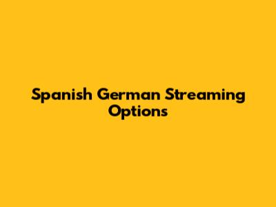 Spanish German Streaming Options