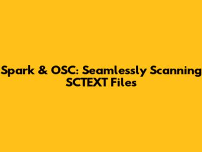 Spark & OSC: Seamlessly Scanning SCTEXT Files