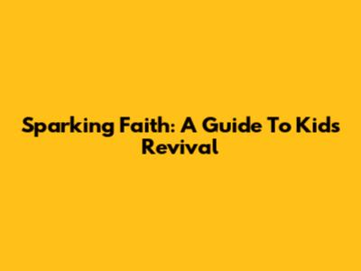 Sparking Faith: A Guide To Kids' Revival