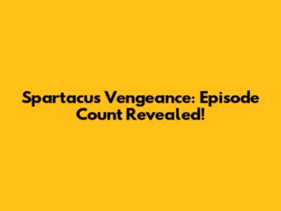 Spartacus Vengeance: Episode Count Revealed!
