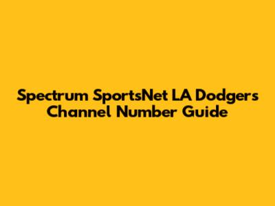 Spectrum SportsNet LA Dodgers Channel Number Guide