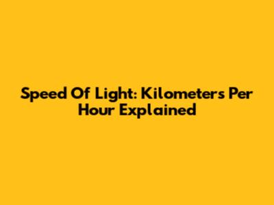 Speed Of Light: Kilometers Per Hour Explained