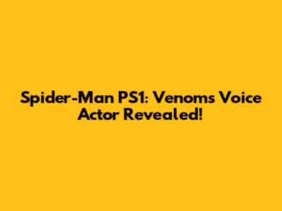 Spider-Man PS1: Venom's Voice Actor Revealed!