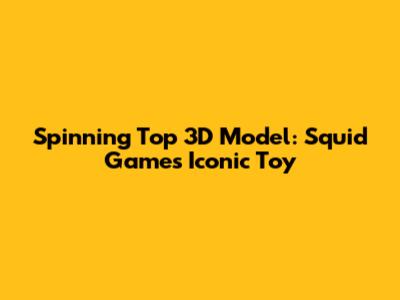 Spinning Top 3D Model: Squid Game's Iconic Toy