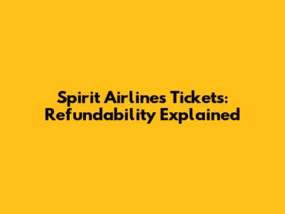 Spirit Airlines Tickets: Refundability Explained