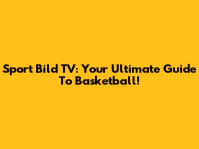 Sport Bild TV: Your Ultimate Guide To Basketball!