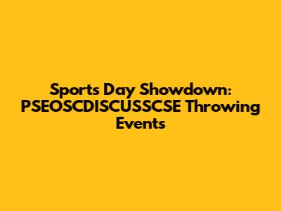 Sports Day Showdown: PSEOSCDISCUSSCSE Throwing Events