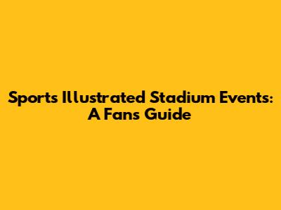 Sports Illustrated Stadium Events: A Fan's Guide
