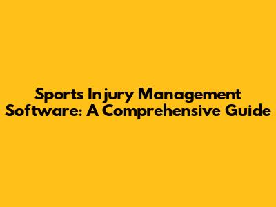 Sports Injury Management Software: A Comprehensive Guide