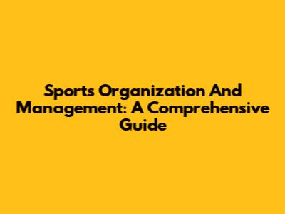 Sports Organization And Management: A Comprehensive Guide