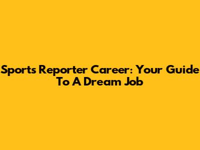 Sports Reporter Career: Your Guide To A Dream Job