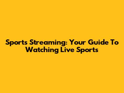 Sports Streaming: Your Guide To Watching Live Sports