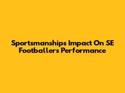 Sportsmanship's Impact On SE Footballers' Performance