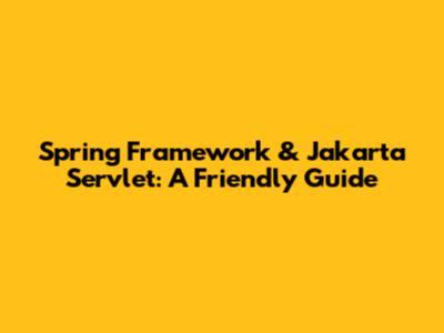 Spring Framework & Jakarta Servlet: A Friendly Guide