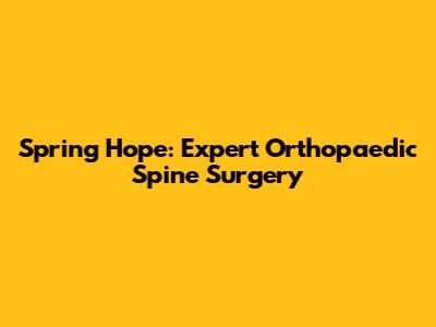 Spring Hope: Expert Orthopaedic Spine Surgery