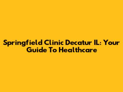 Springfield Clinic Decatur IL: Your Guide To Healthcare
