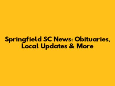 Springfield SC News: Obituaries, Local Updates & More