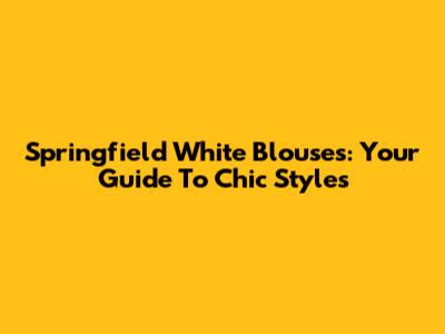 Springfield White Blouses: Your Guide To Chic Styles