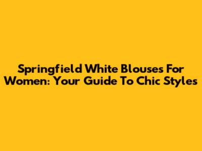 Springfield White Blouses For Women: Your Guide To Chic Styles