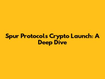 Spur Protocol's Crypto Launch: A Deep Dive