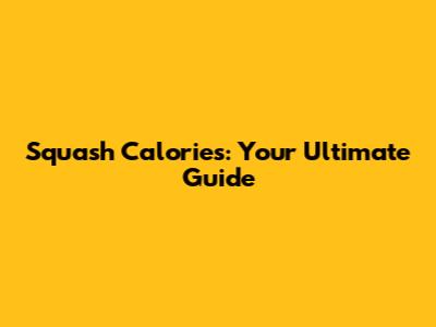 Squash Calories: Your Ultimate Guide