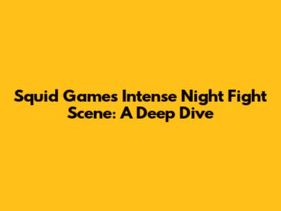 Squid Game's Intense Night Fight Scene: A Deep Dive