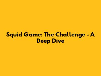 Squid Game: The Challenge - A Deep Dive