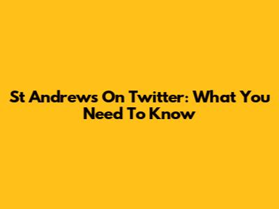 St Andrews On Twitter: What You Need To Know