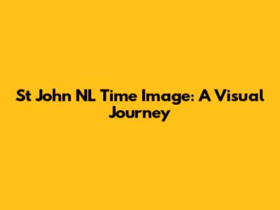 St John NL Time Image: A Visual Journey